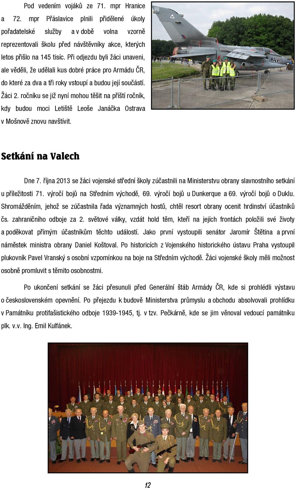 Při odjezdu byli žáci unaveni, ale věděli, že udělali kus dobré práce pro Armádu ČR, do které za dva a tři roky vstoupí a budou její součástí. Žáci 2.