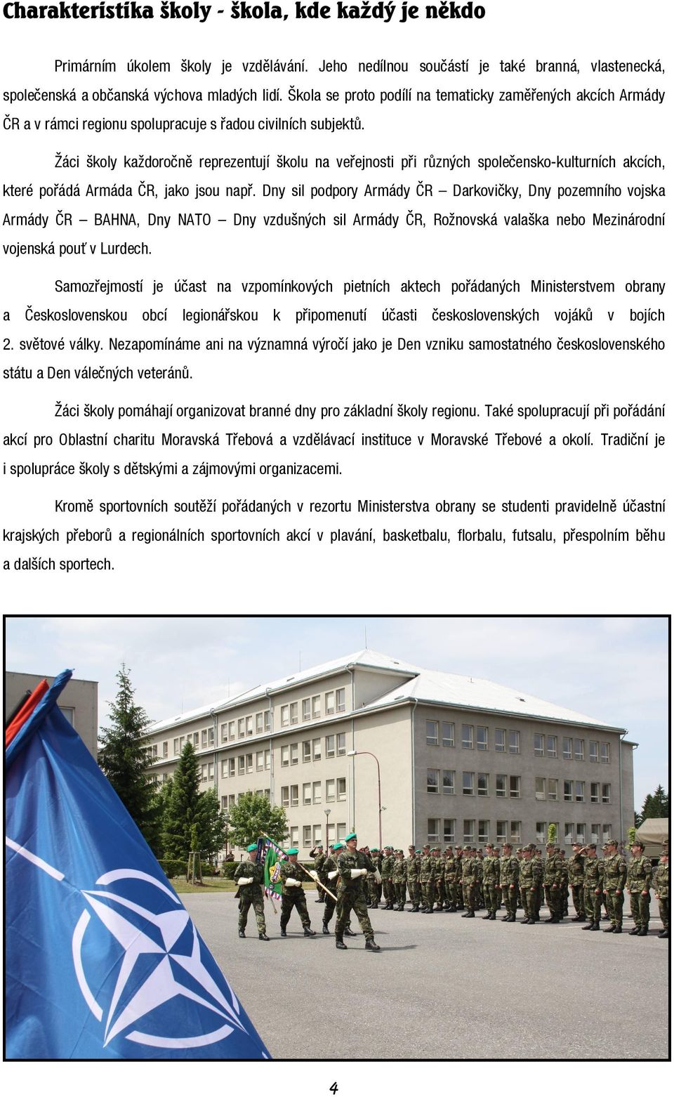 Žáci školy každoročně reprezentují školu na veřejnosti při různých společensko-kulturních akcích, které pořádá Armáda ČR, jako jsou např.