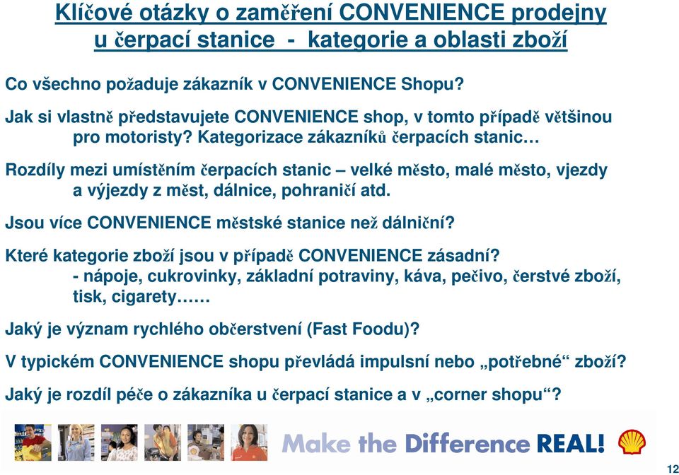 Kategorizace zákazníkůčerpacích stanic Rozdíly mezi umístěním čerpacích stanic velké město, malé město, vjezdy a výjezdy z měst, dálnice, pohraničí atd.