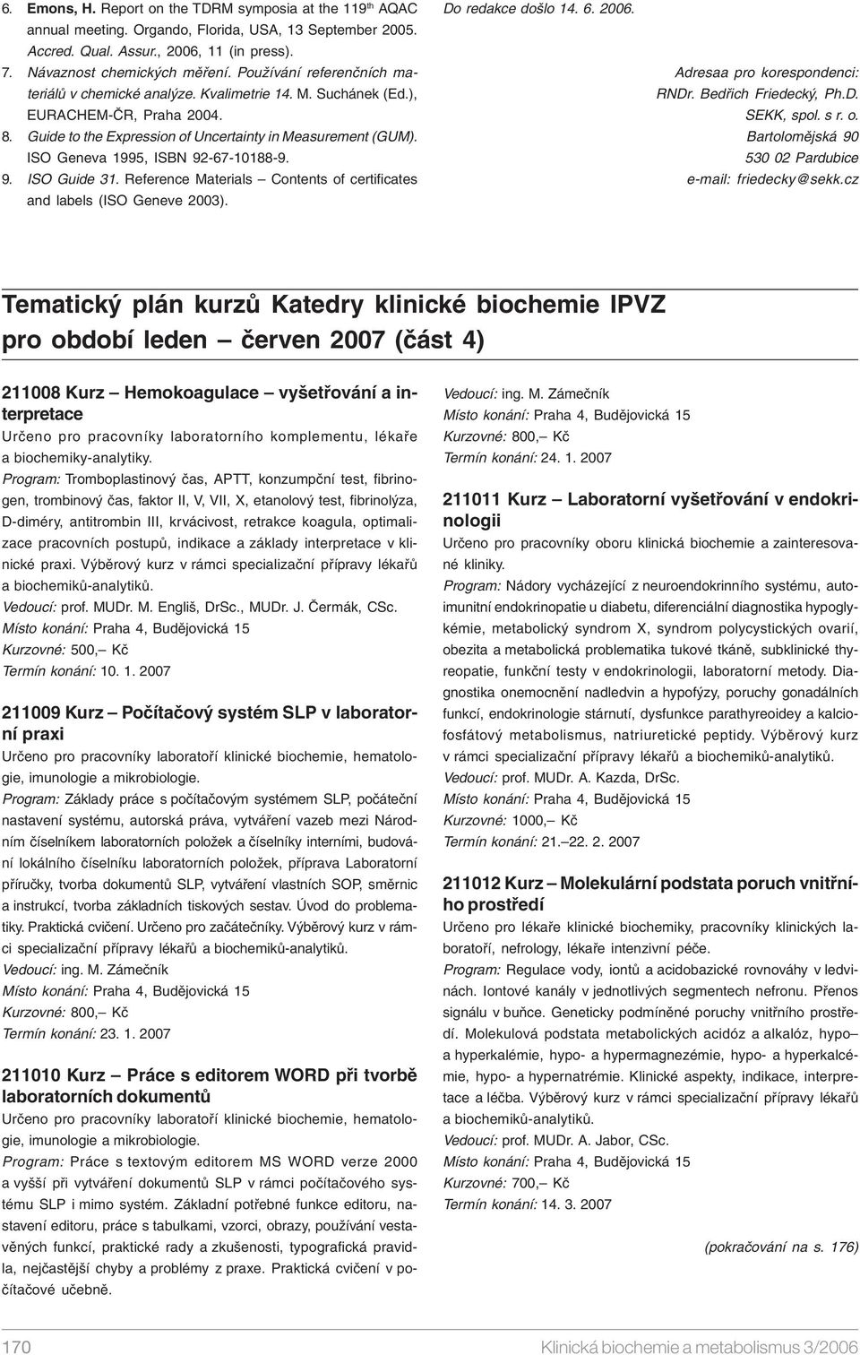 ISO Geneva 1995, ISBN 92-67-10188-9. 9. ISO Guide 31. Reference Materials Contents of certificates and labels (ISO Geneve 2003). Do redakce došlo 14. 6. 2006. Adresaa pro korespondenci: RNDr.