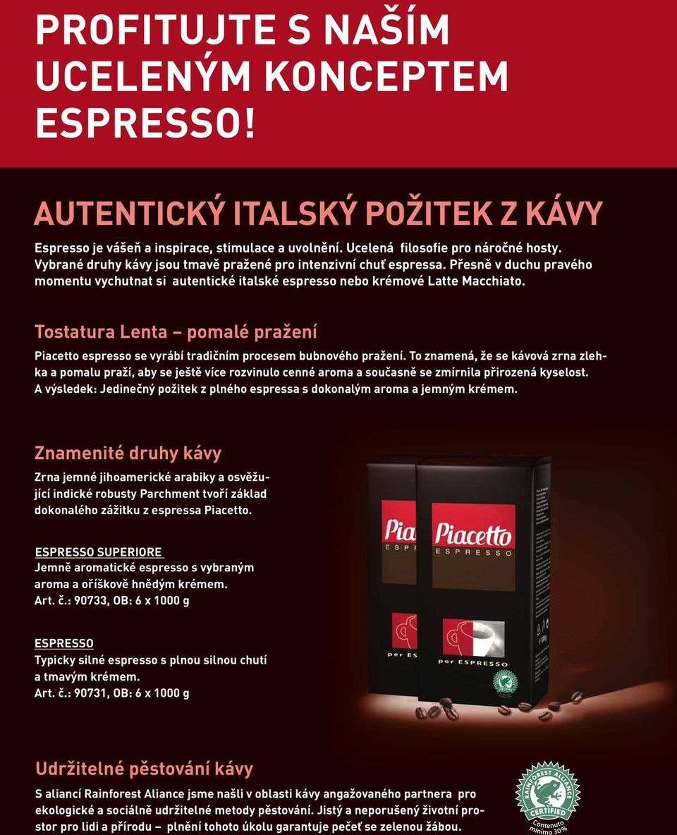 Tostatura Lenta pomalé pražení Piacetto espresso se vyrábí tradičním procesem bubnového pražení.