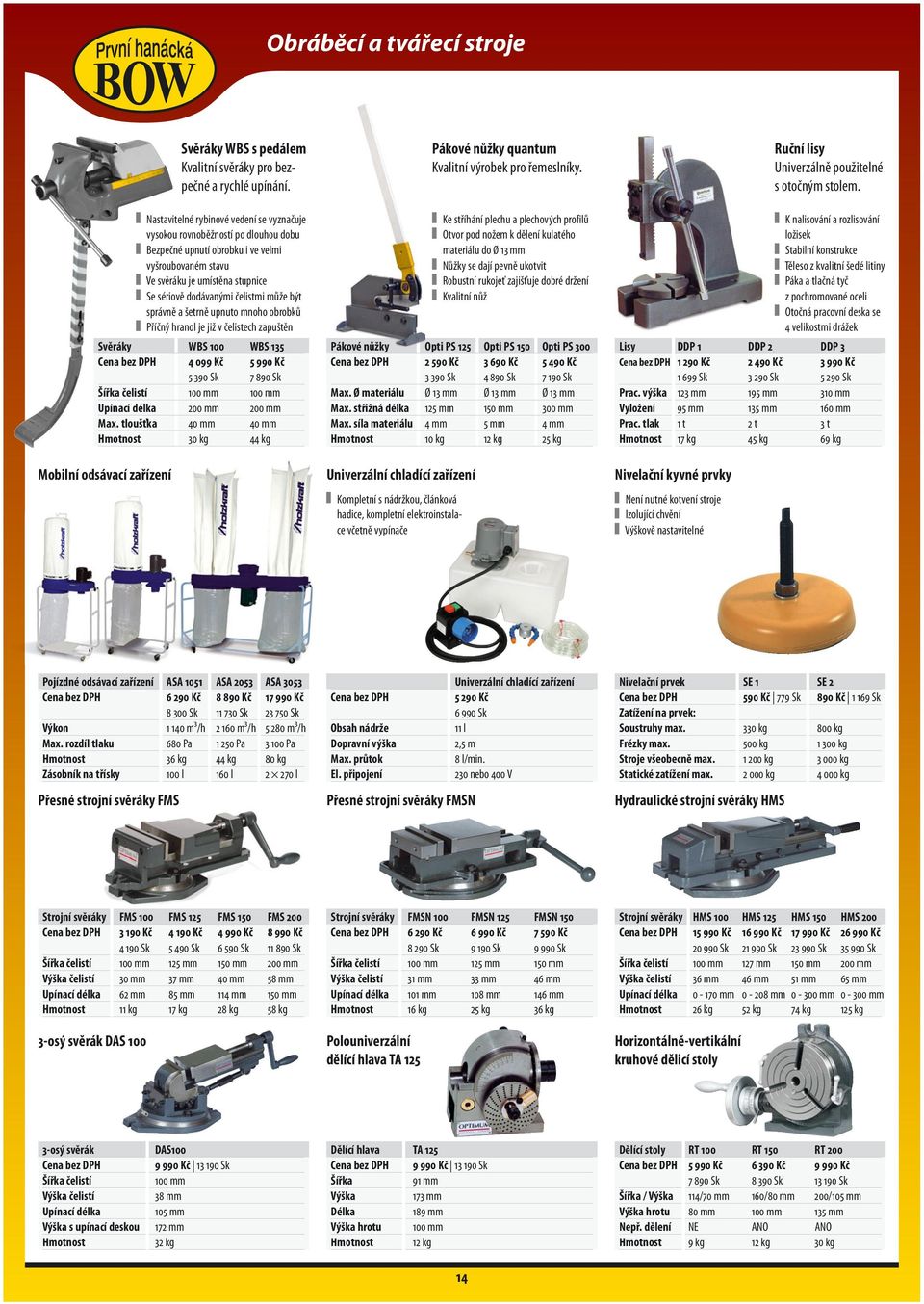 může být správně a šetrně upnuto mnoho obrobků Příčný hranol je již v čelistech zapuštěn WBS 100 WBS 135 4 099 Kč 5 990 Kč 5 390 Sk 7 890 Sk 100 mm 100 mm 200 mm 200 mm 40 mm 40 mm 30 kg 44 kg Pákové