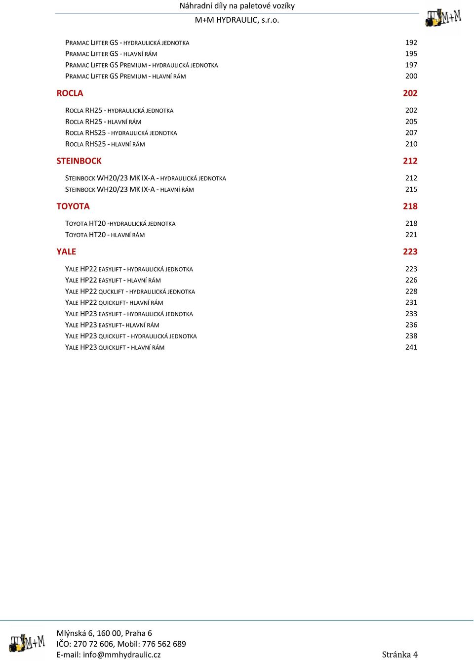 WH20/23 MK IX-A - HLAVNÍ RÁM 215 TOYOTA 218 TOYOTA HT20 -HYDRAULICKÁ JEDNOTKA 218 TOYOTA HT20 - HLAVNÍ RÁM 221 YALE 223 YALE HP22 EASYLIFT - HYDRAULICKÁ JEDNOTKA 223 YALE HP22 EASYLIFT - HLAVNÍ RÁM