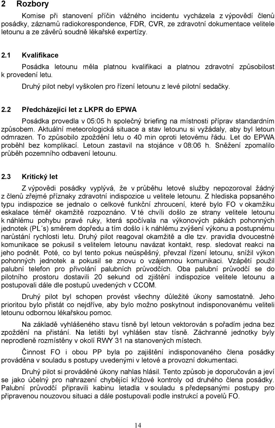 Aktuální meteorologická situace a stav letounu si vyžádaly, aby byl letoun odmrazen. To způsobilo zpoždění letu o 40 min oproti letovému řádu. Let do EPWA proběhl bez komplikací.