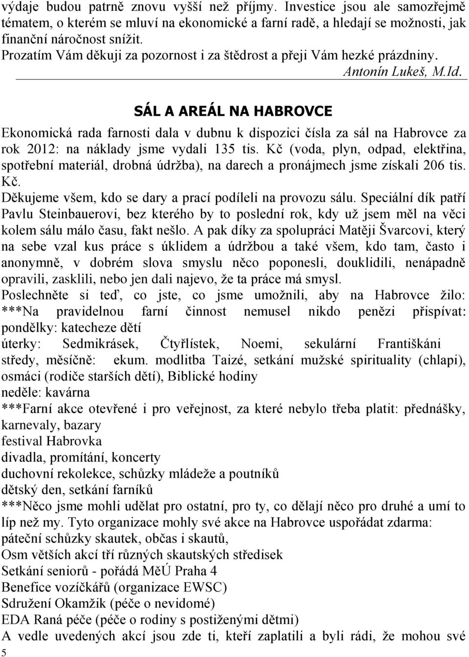 5 SÁL A AREÁL NA HABROVCE Ekonomická rada farnosti dala v dubnu k dispozici čísla za sál na Habrovce za rok 2012: na náklady jsme vydali 135 tis.