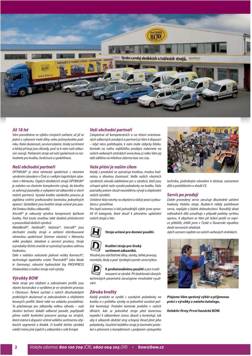 Pořízením stroje od naší společnosti se rozhodnete pro kvalitu, funkčnost a spolehlivost.
