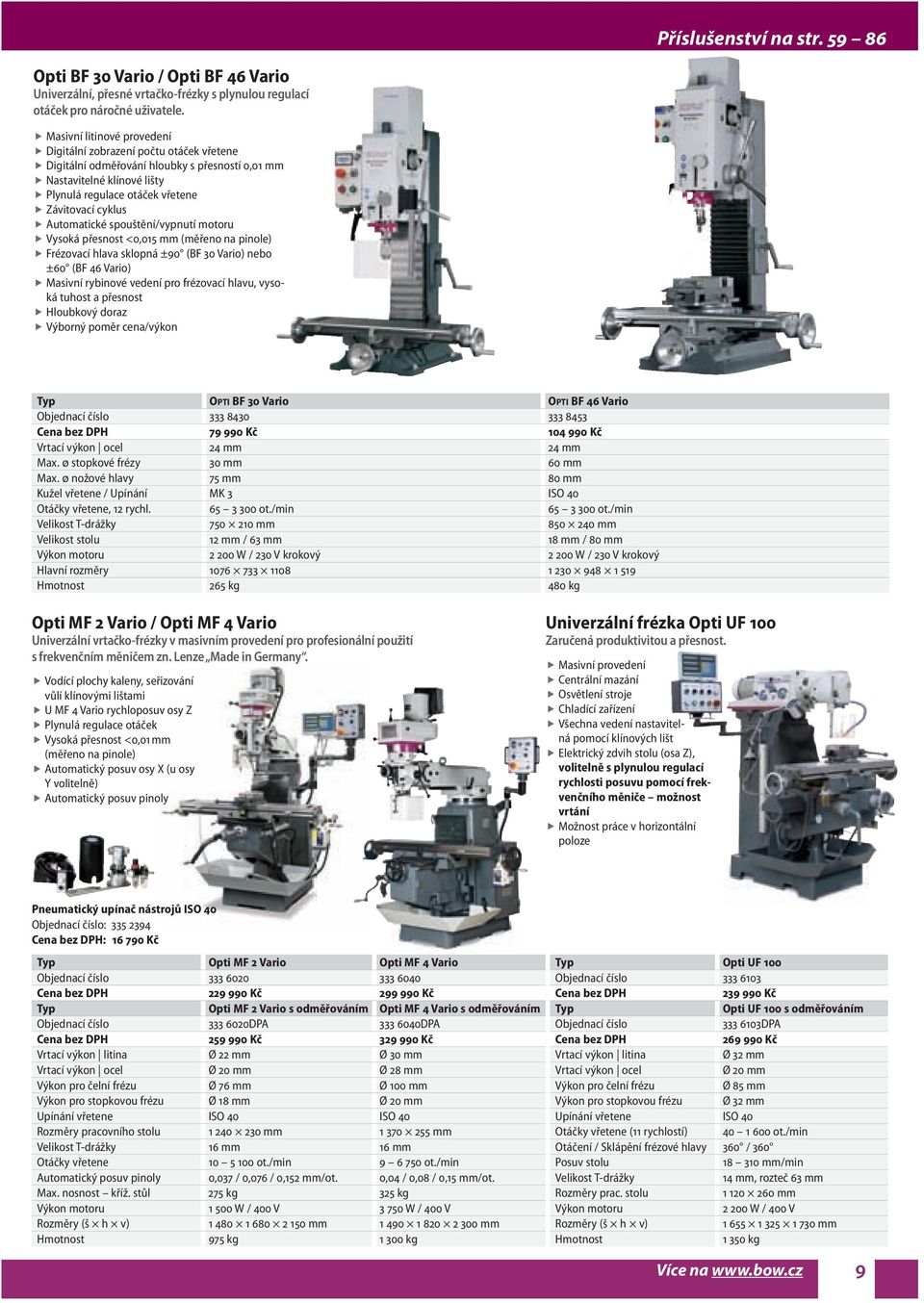 Automatické spouštění/vypnutí motoru Vysoká přesnost <0,015 mm (měřeno na pinole) Frézovací hlava sklopná ±90 (BF 30 Vario) nebo ±60 (BF 46 Vario) Masivní rybinové vedení pro frézovací hlavu, vysoká