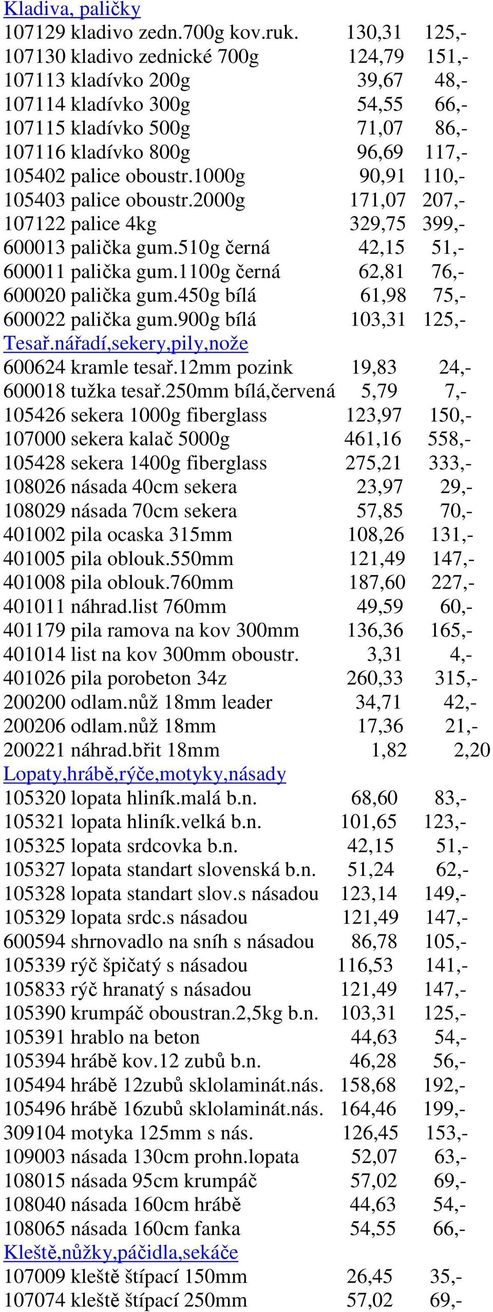 oboustr.1000g 90,91 110,- 105403 palice oboustr.2000g 171,07 207,- 107122 palice 4kg 329,75 399,- 600013 palička gum.510g černá 42,15 51,- 600011 palička gum.1100g černá 62,81 76,- 600020 palička gum.