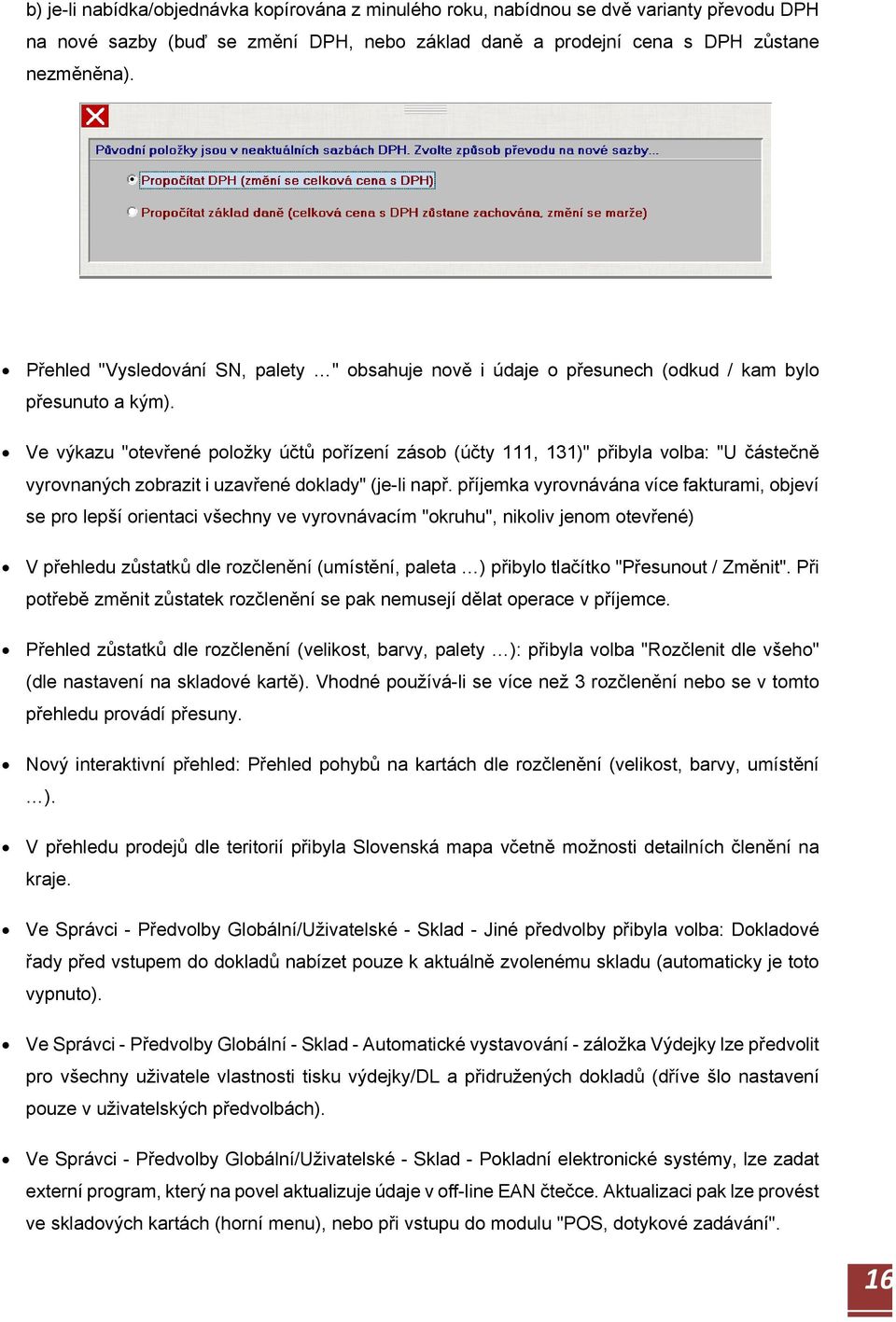 Ve výkazu "otevřené položky účtů pořízení zásob (účty 111, 131)" přibyla volba: "U částečně vyrovnaných zobrazit i uzavřené doklady" (je-li např.