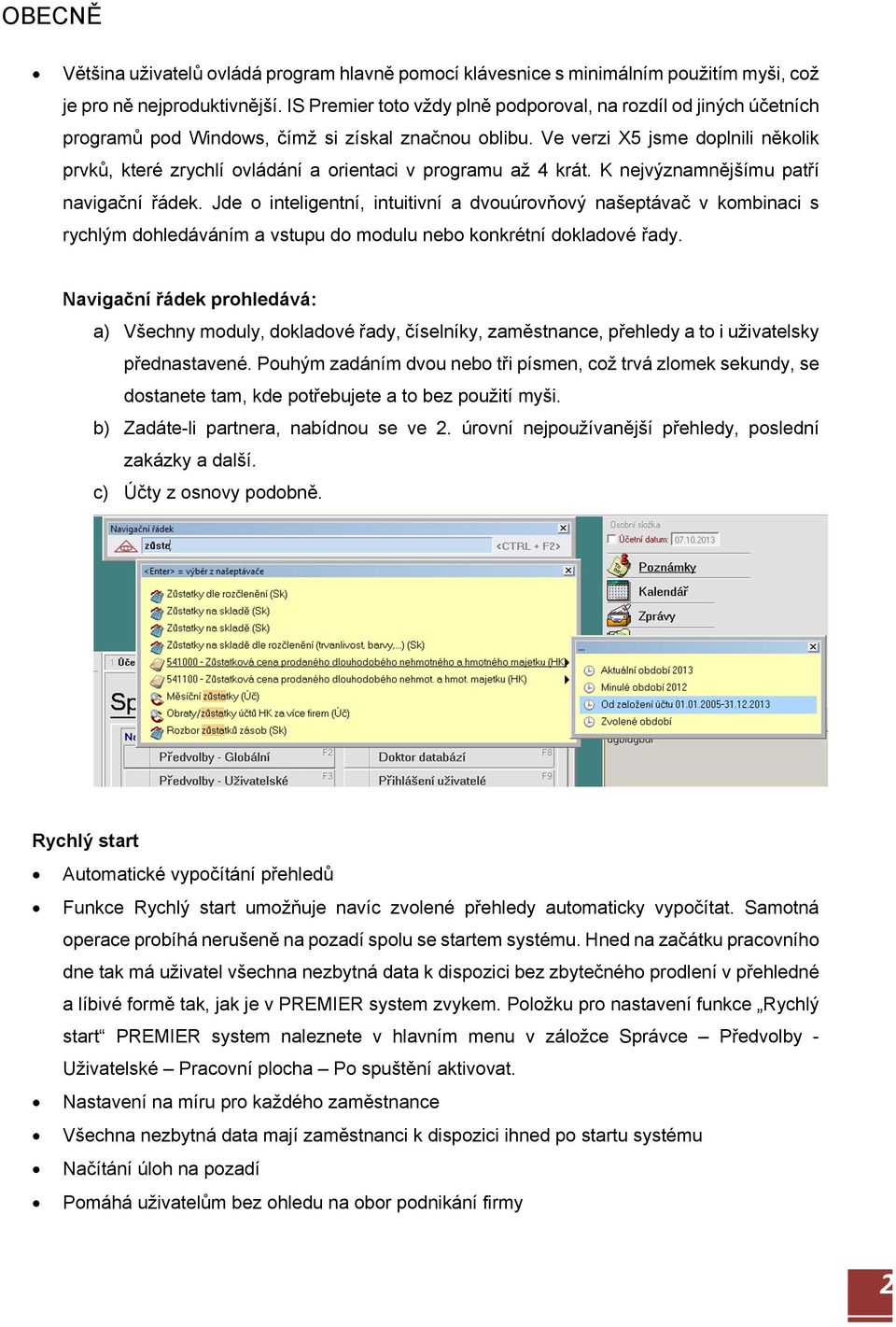 Ve verzi X5 jsme doplnili několik prvků, které zrychlí ovládání a orientaci v programu až 4 krát. K nejvýznamnějšímu patří navigační řádek.
