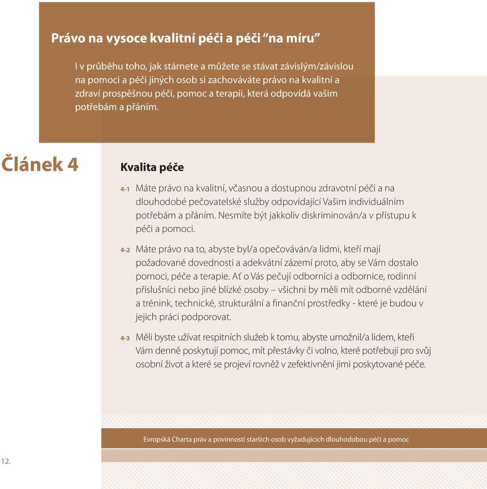 Článek 4 Kvalita péče 4-1 Máte právo na kvalitní, včasnou a dostupnou zdravotní péči a na dlouhodobé pečovatelské služby odpovídající Vašim individuálním potřebám a přáním.