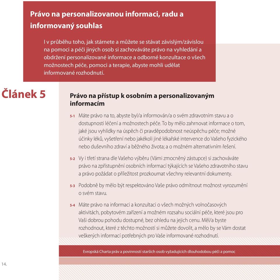 Článek 5 Právo na přístup k osobním a personalizovaným informacím 5-1 5-2 5-3 5-4 Máte právo na to, abyste byl/a informován/a o svém zdravotním stavu a o dostupnosti léčení a možnostech péče.