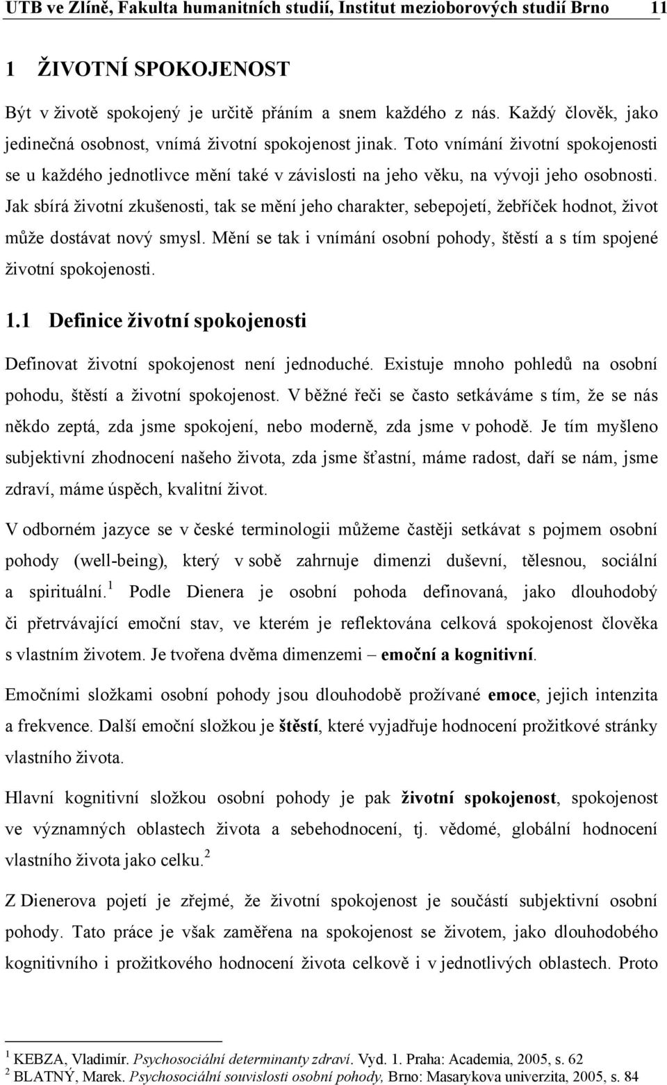 Jak sbírá životní zkušenosti, tak se mění jeho charakter, sebepojetí, žebříček hodnot, život může dostávat nový smysl. Mění se tak i vnímání osobní pohody, štěstí a s tím spojené životní spokojenosti.