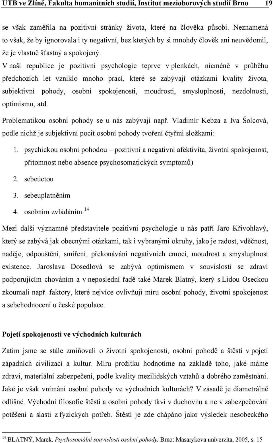 V naší republice je pozitivní psychologie teprve v plenkách, nicméně v průběhu předchozích let vzniklo mnoho prací, které se zabývají otázkami kvality života, subjektivní pohody, osobní spokojenosti,