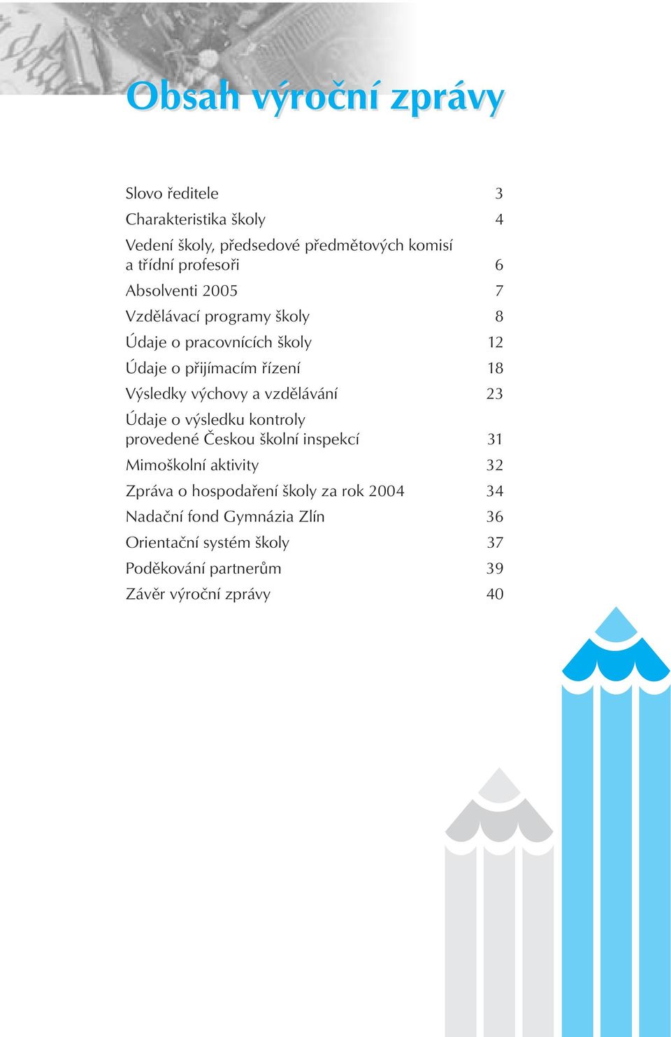 Výsledky výchovy a vzdělávání 23 Údaje o výsledku kontroly provedené Českou školní inspekcí 31 Mimoškolní aktivity 32 Zpráva