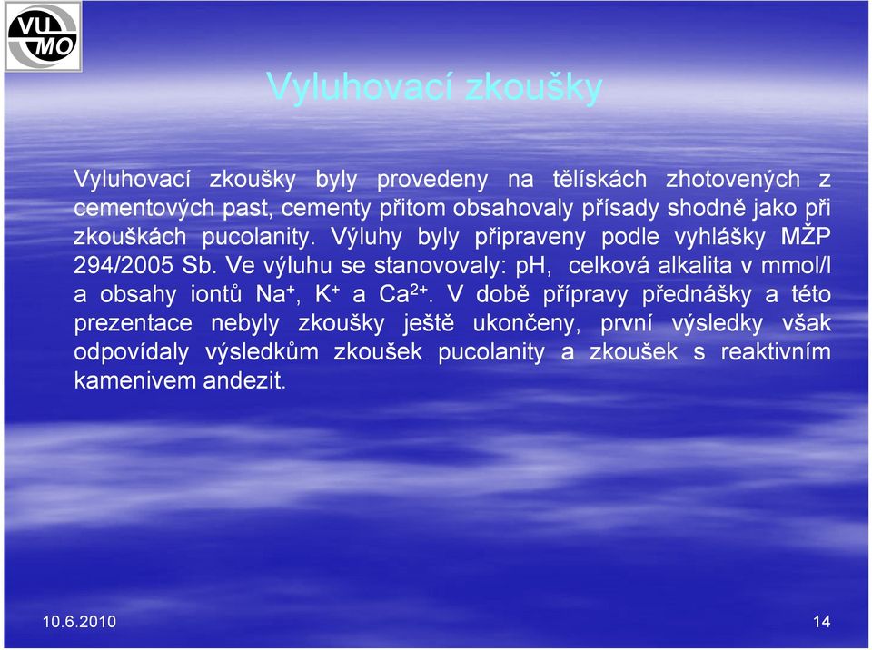 Ve výluhu se stanovovaly: ph, celková alkalita vmmol/l a obsahy iontů Na +, K + a Ca 2 +.