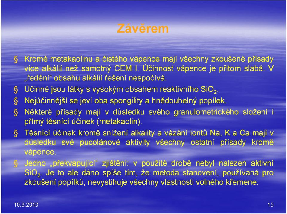 Některé přísady mají v důsledku svého granulometrického složení i přímý těsnící účinek (metakaolin).