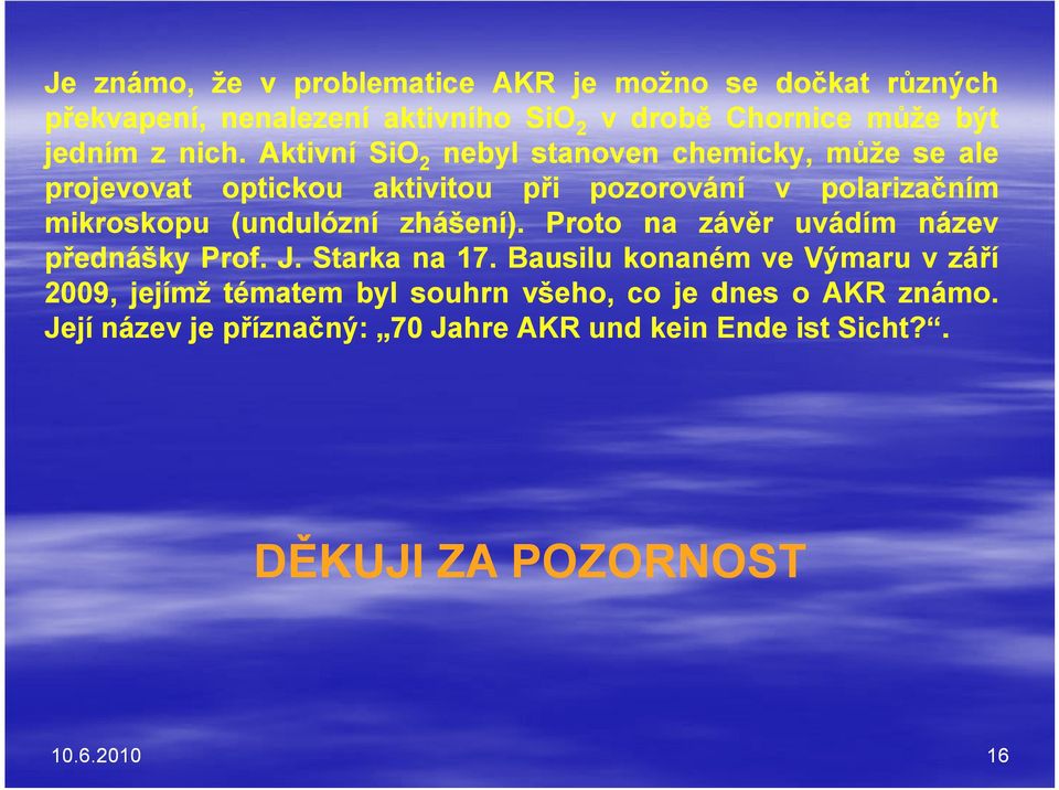 Aktivní SiO 2 nebyl stanoven chemicky, může se ale projevovat optickou aktivitou při pozorování v polarizačním mikroskopu (undulózní