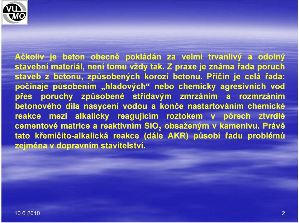 Příčin je celá řada: počínaje působením hladových nebo chemicky agresivních vod přes poruchy způsobené střídavým zmrzáním a rozmrzáním betonového