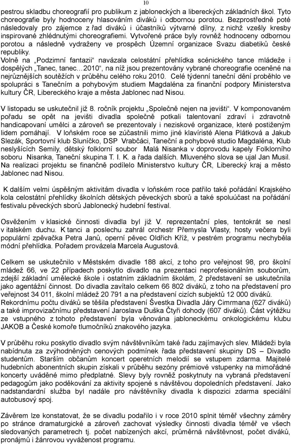 Vytvořené práce byly rovněž hodnoceny odbornou porotou a následně vydraženy ve prospěch Územní organizace Svazu diabetiků české republiky.