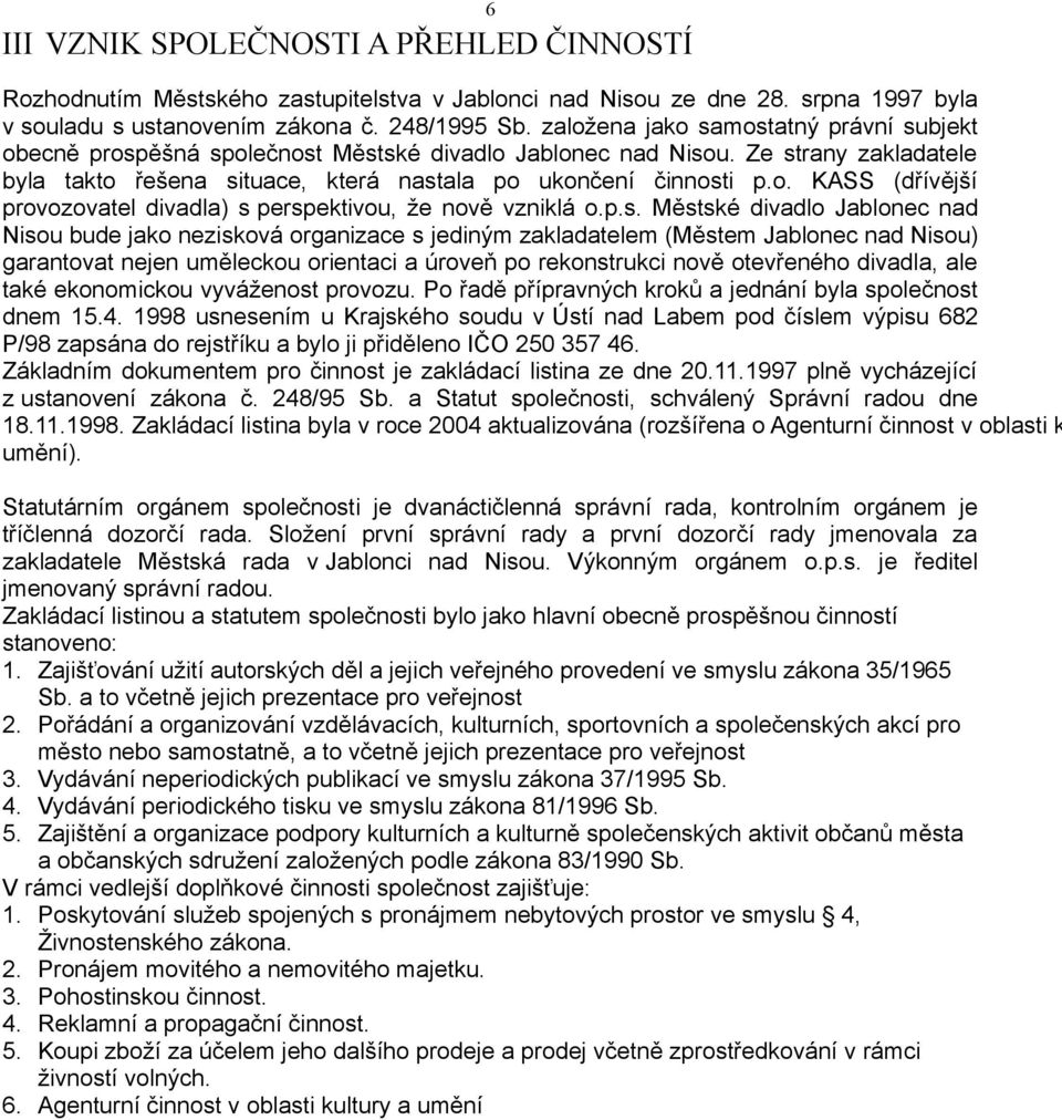 p.s. Městské divadlo Jablonec nad Nisou bude jako nezisková organizace s jediným zakladatelem (Městem Jablonec nad Nisou) garantovat nejen uměleckou orientaci a úroveň po rekonstrukci nově otevřeného