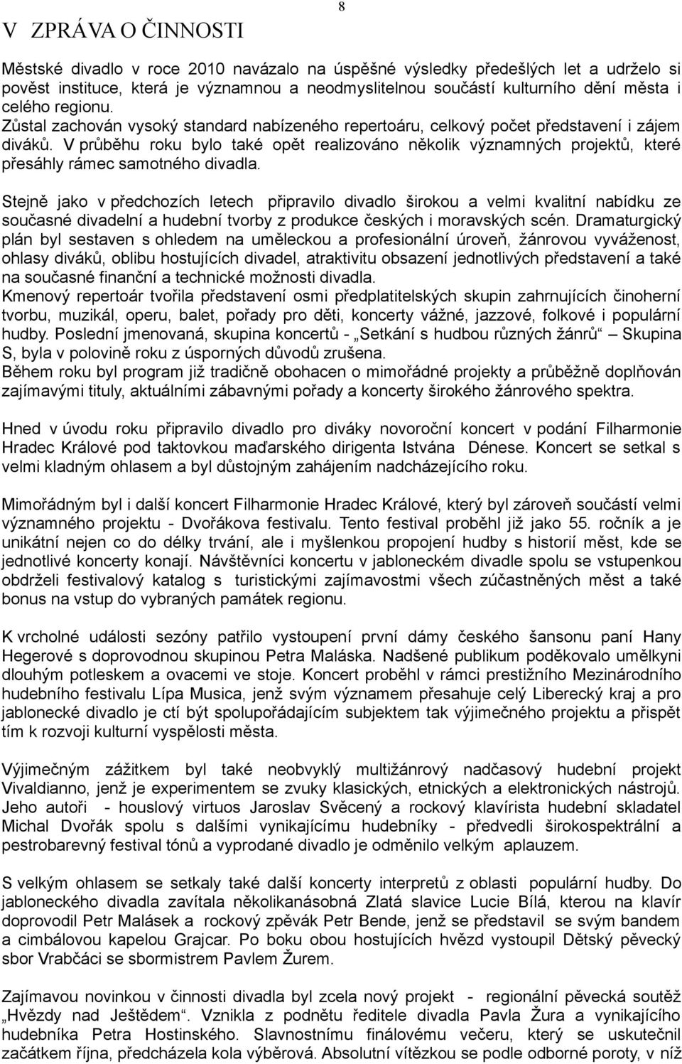 V průběhu roku bylo také opět realizováno několik významných projektů, které přesáhly rámec samotného divadla.