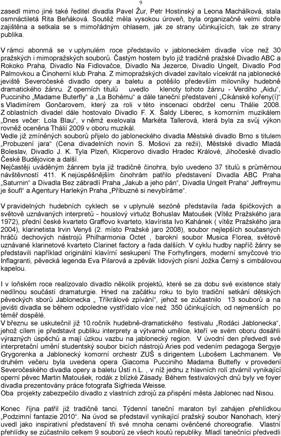 V rámci abonmá se v uplynulém roce představilo v jabloneckém divadle více než 3 pražských i mimopražských souborů.