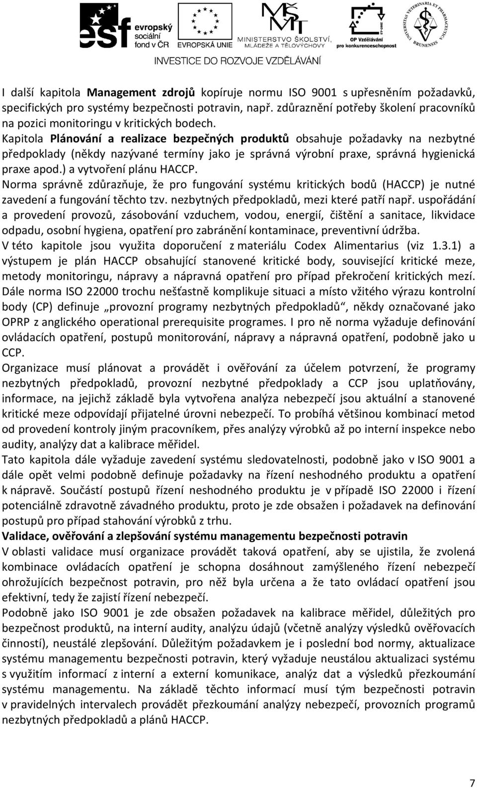 Kapitola Plánování a realizace bezpečných produktů obsahuje požadavky na nezbytné předpoklady (někdy nazývané termíny jako je správná výrobní praxe, správná hygienická praxe apod.