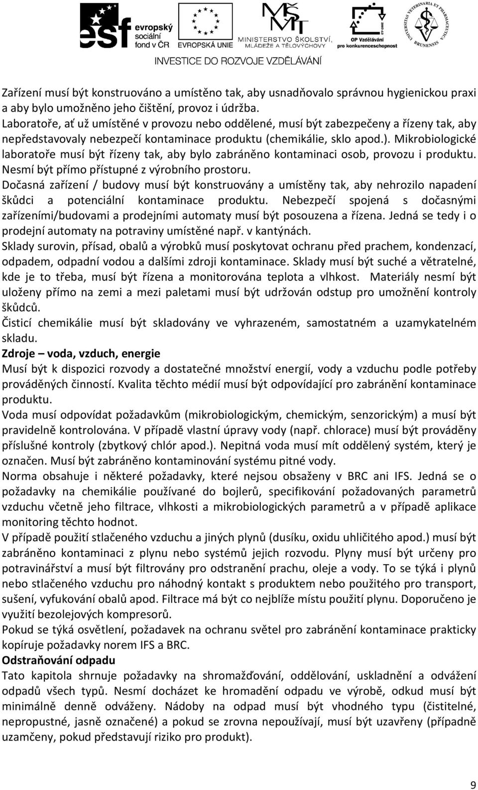 Mikrobiologické laboratoře musí být řízeny tak, aby bylo zabráněno kontaminaci osob, provozu i produktu. Nesmí být přímo přístupné z výrobního prostoru.