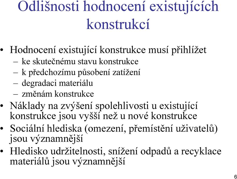 spolehlivosti u existující konstrukce jsou vyšší než u nové konstrukce Sociální hlediska (omezení,