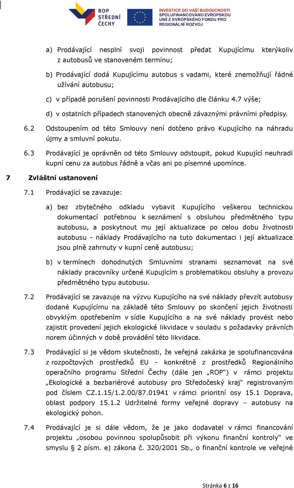 2 Odstoupením od této Smlouvy není dotčeno právo Kupujícího na náhradu újmy a smluvní pokutu. 6.