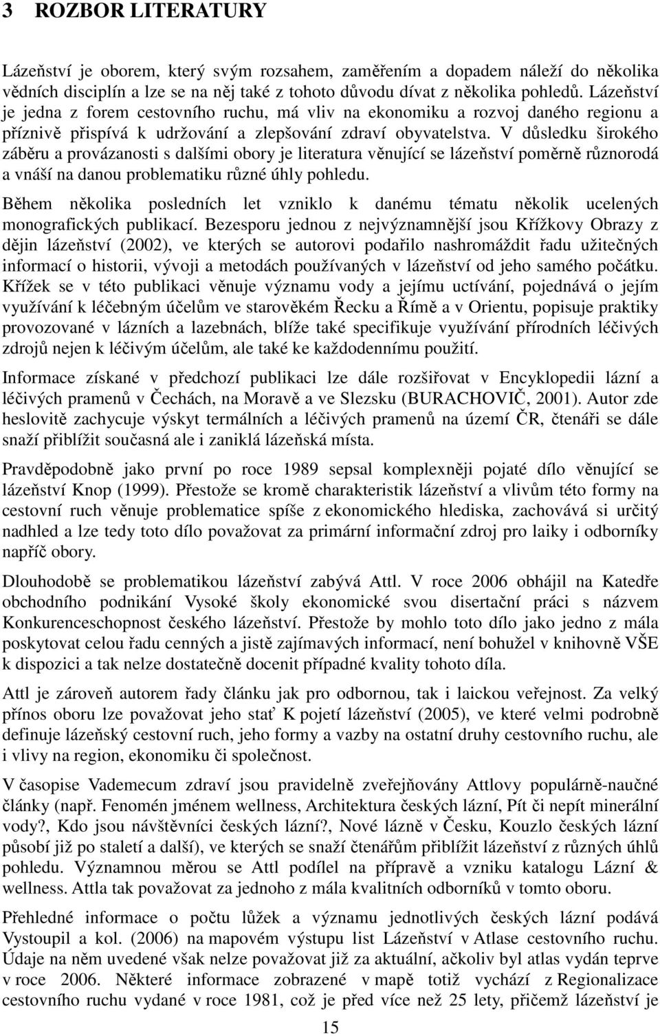 V důsledku širokého záběru a provázanosti s dalšími obory je literatura věnující se lázeňství poměrně různorodá a vnáší na danou problematiku různé úhly pohledu.