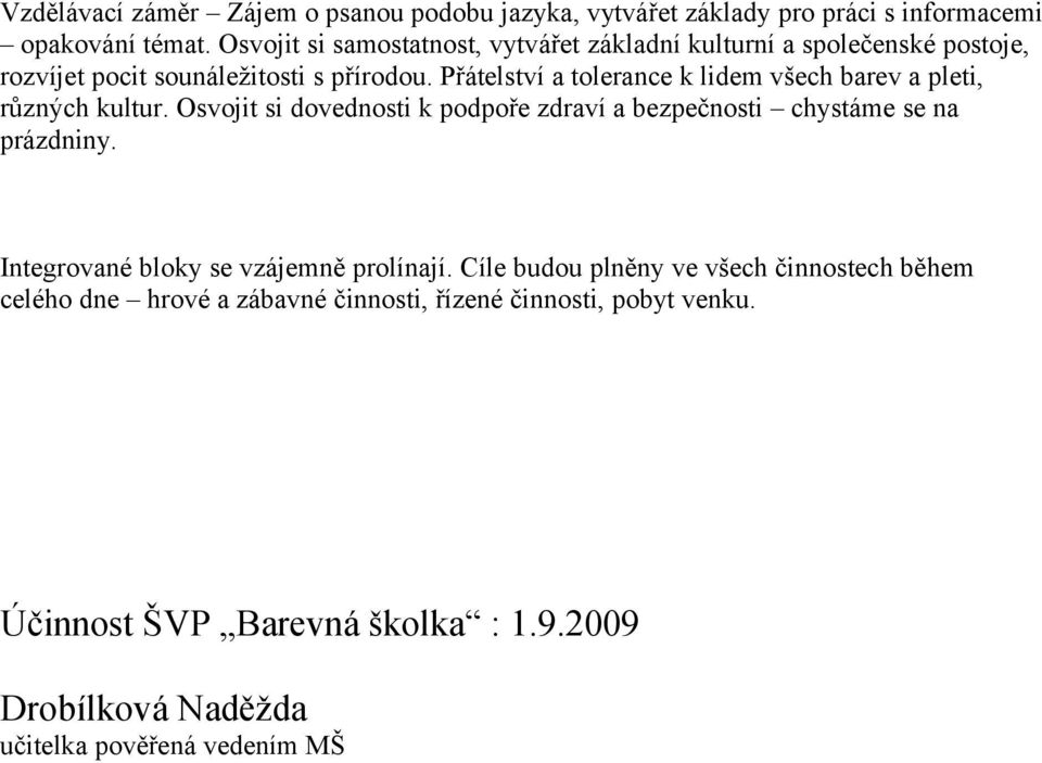 Přátelství a tolerance k lidem všech barev a pleti, různých kultur. Osvojit si dovednosti k podpoře zdraví a bezpečnosti chystáme se na prázdniny.