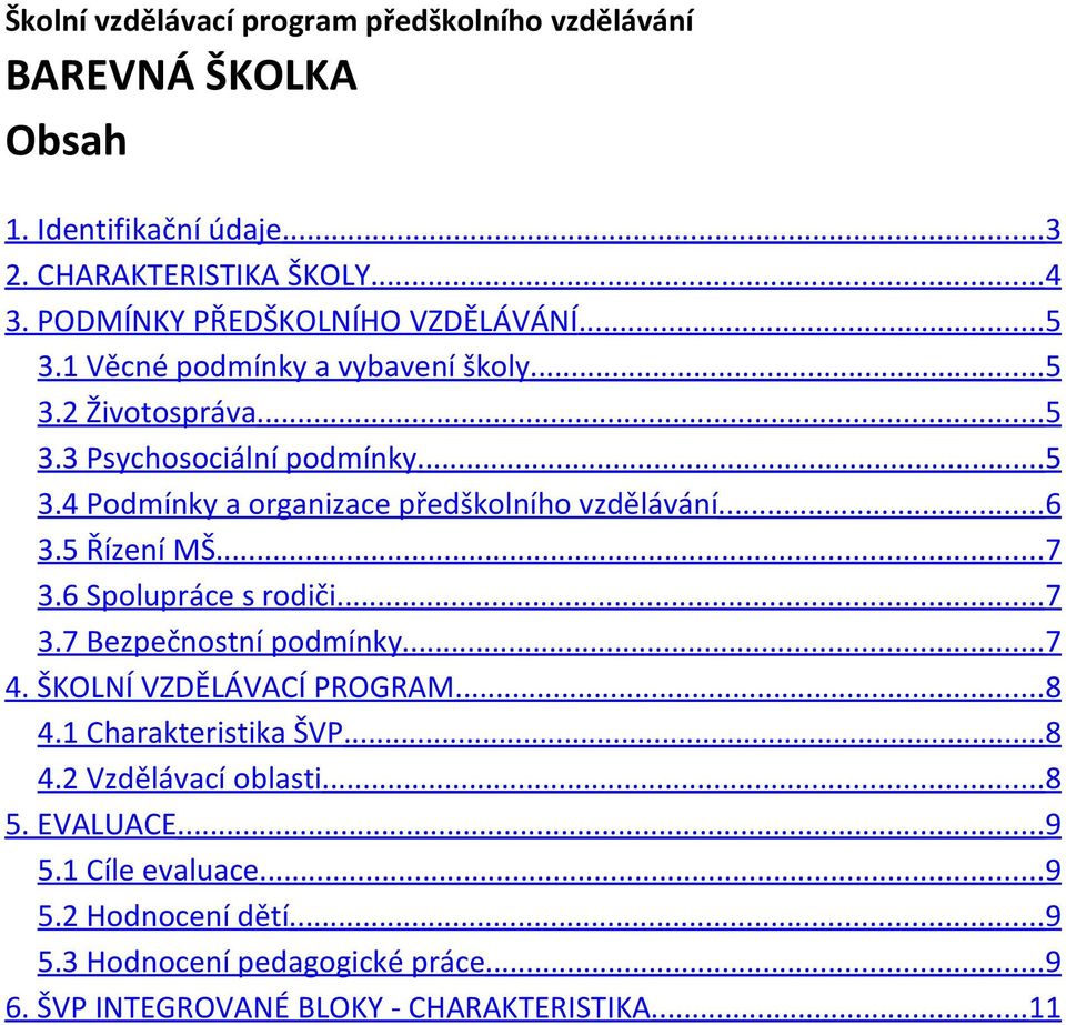 .. 6 3.5 Řízení MŠ... 7 3.6 Spolupráce s rodiči... 7 3.7 Bezpečnostní podmínky... 7 4. ŠKOLNÍ VZDĚLÁVACÍ PROGRAM... 8 4.1 Charakteristika ŠVP... 8 4.2 Vzdělávací oblasti.