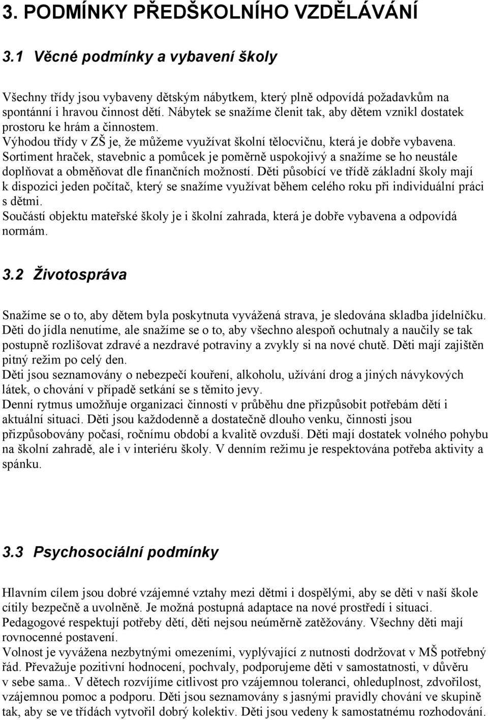 Sortiment hraček, stavebnic a pomůcek je poměrně uspokojivý a snažíme se ho neustále doplňovat a obměňovat dle finančních možností.