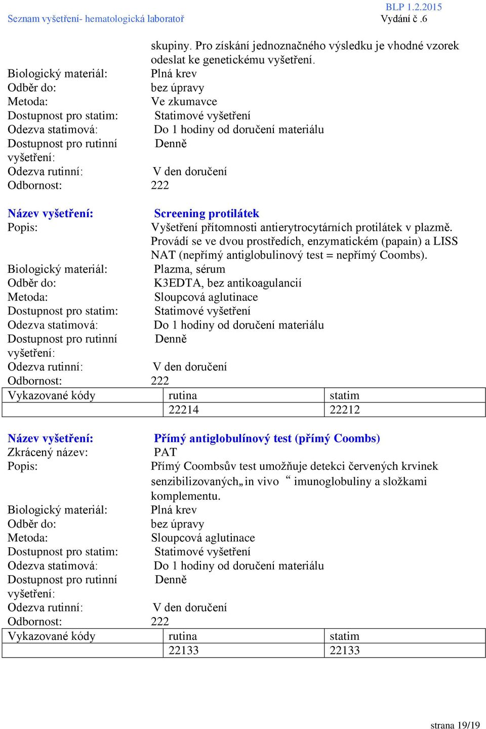 Provádí se ve dvou prostředích, enzymatickém (papain) a LISS NAT (nepřímý antiglobulinový test = nepřímý Coombs).