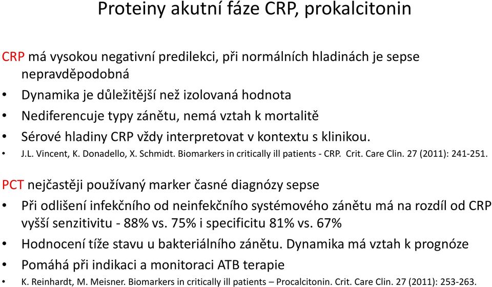 27 (2011): 241-251. PCT nejčastěji používaný marker časné diagnózy sepse Při odlišení infekčního od neinfekčního systémového zánětu má na rozdíl od CRP vyšší senzitivitu - 88% vs.