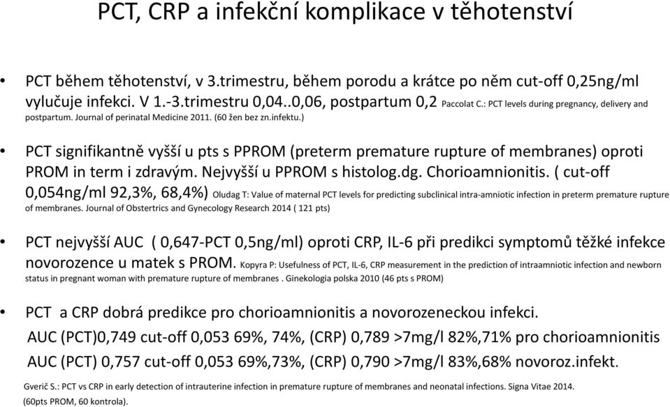 ) PCT signifikantně vyšší u pts s PPROM (preterm premature rupture of membranes) oproti PROM in term i zdravým. Nejvyšší u PPROM s histolog.dg. Chorioamnionitis.
