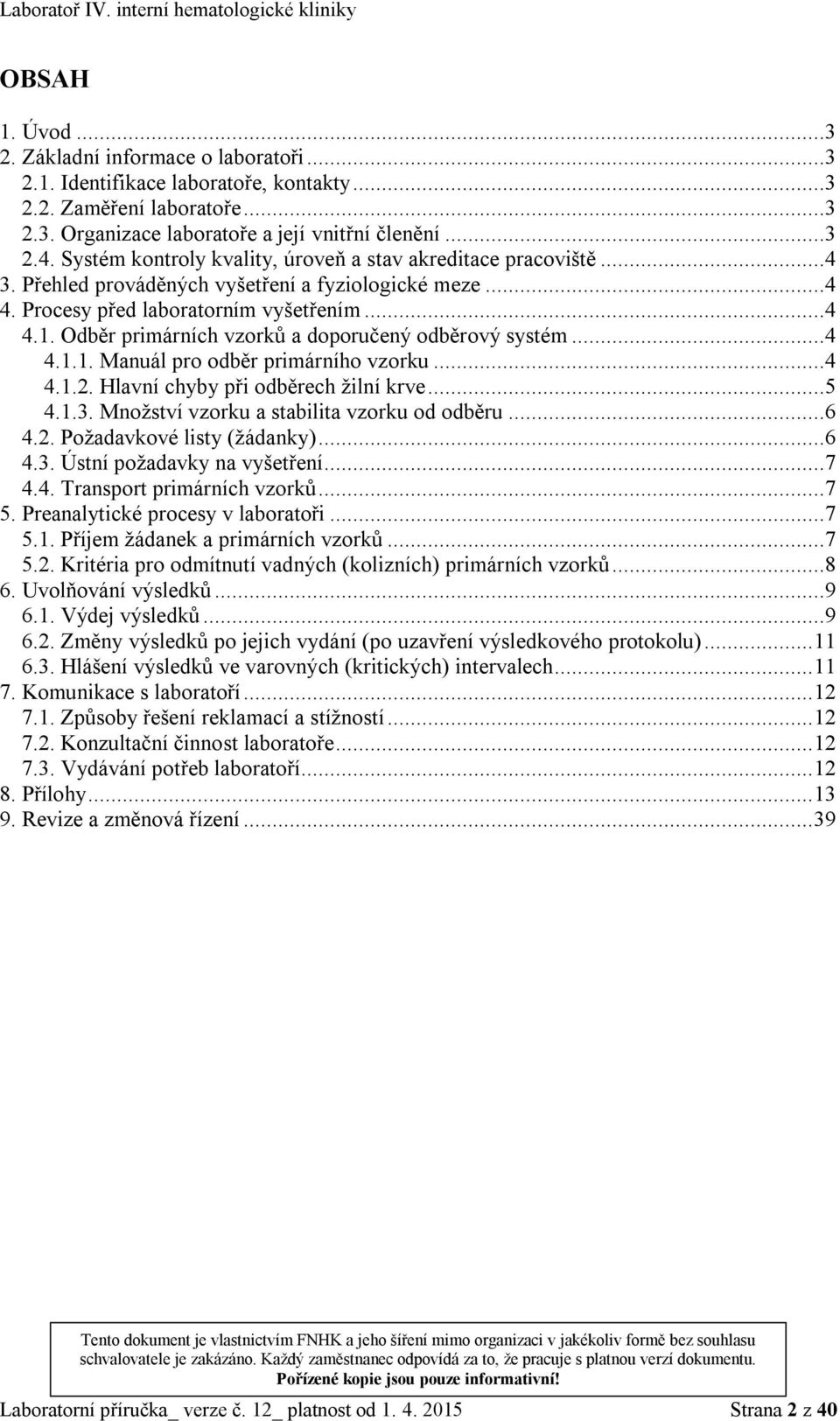 Odběr primárních vzorků a doporučený odběrový systém...4 4.1.1. Manuál pro odběr primárního vzorku...4 4.1.2. Hlavní chyby při odběrech žilní krve...5 4.1.3.