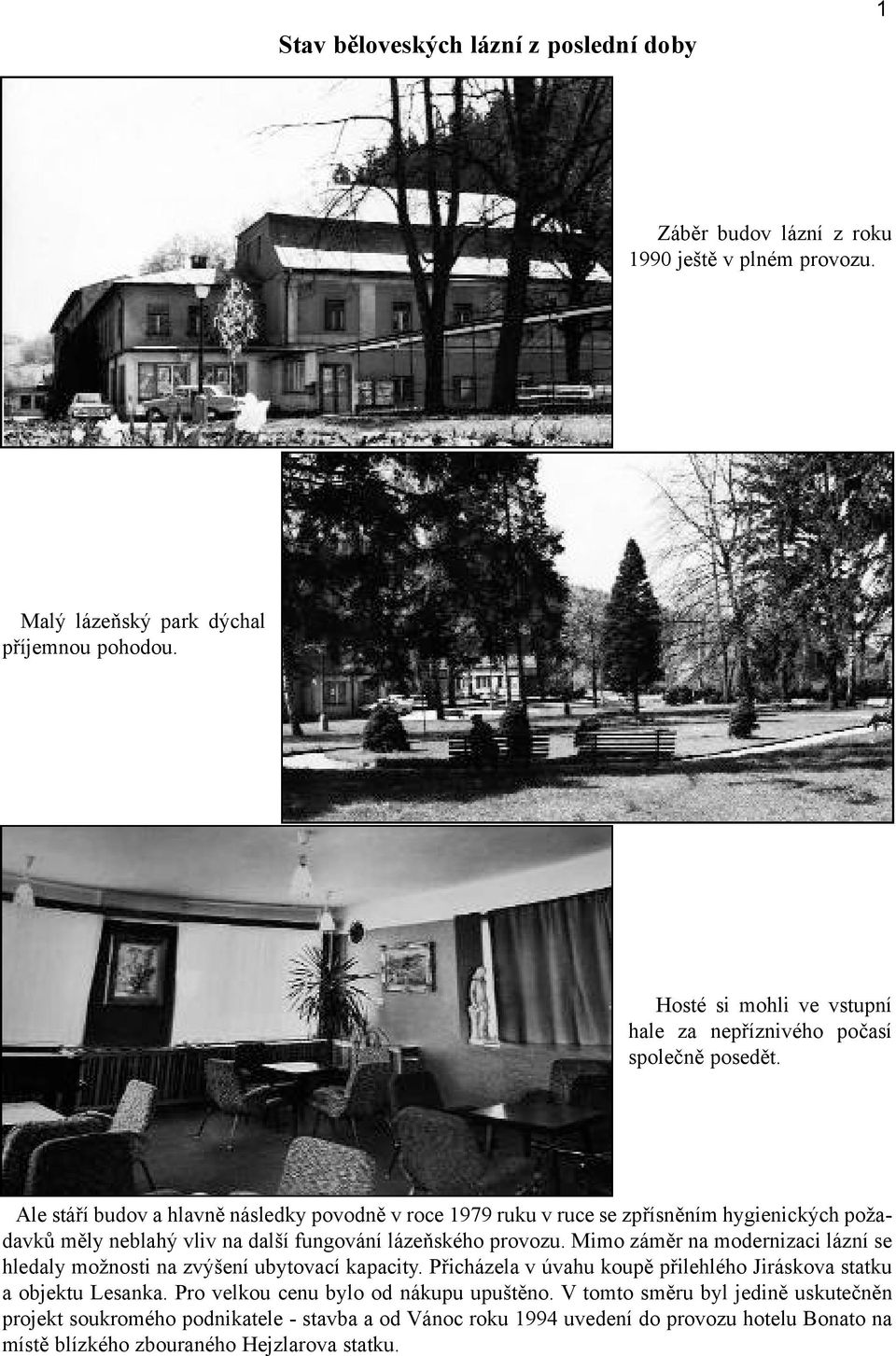 Ale stáří budov a hlavně následky povodně v roce 1979 ruku v ruce se zpřísněním hygienických požadavků měly neblahý vliv na další fungování lázeňského provozu.