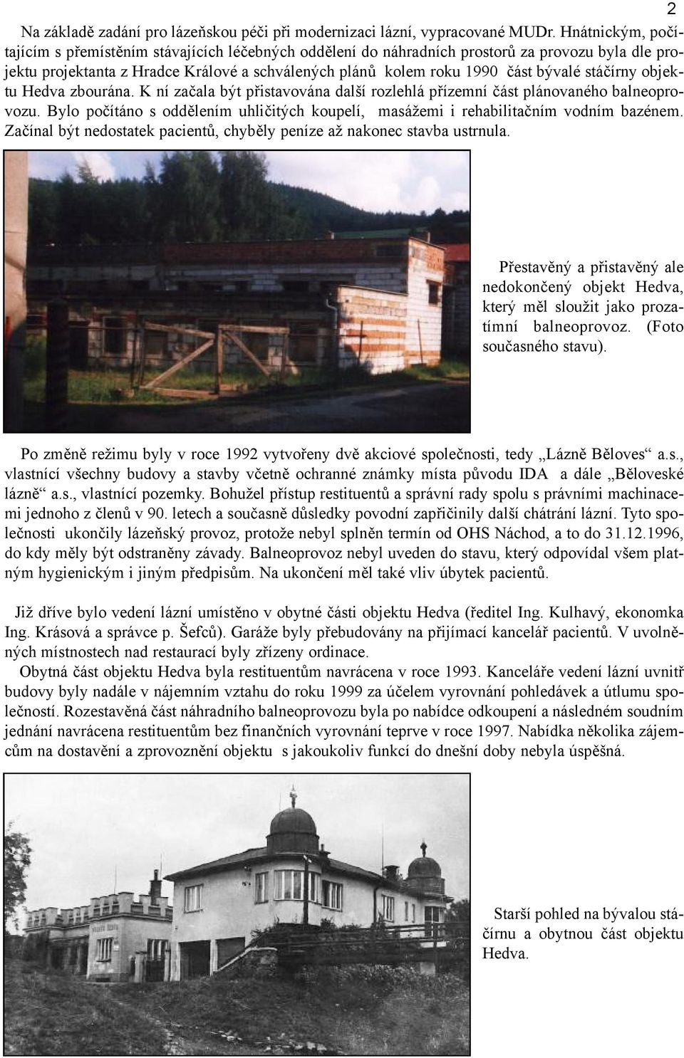 stáčírny objektu Hedva zbourána. K ní začala být přistavována další rozlehlá přízemní část plánovaného balneoprovozu.