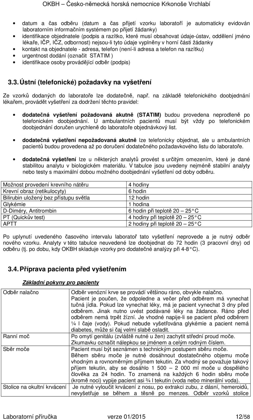 urgentnost dodání (označit STATIM ) identifikace osoby provádějící odběr (podpis) 3.3. Ústní (telefonické) požadavky na vyšetření Ze vzorků dodaných do laboratoře lze dodatečně, např.