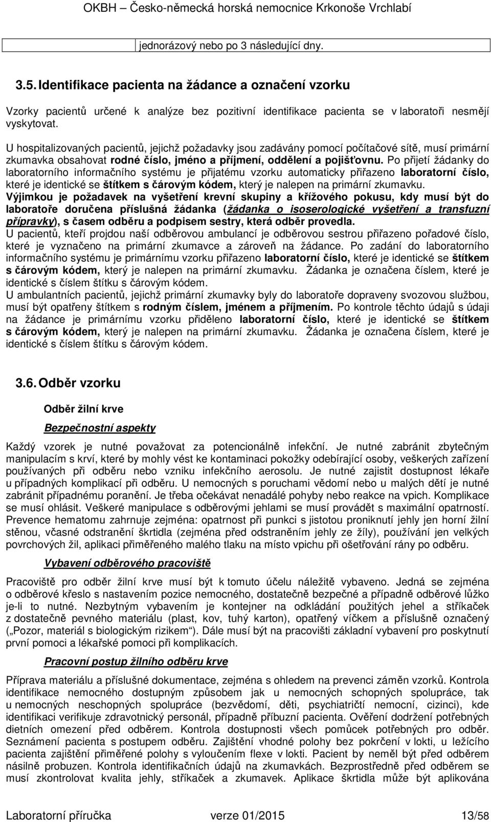 Po přijetí žádanky do laboratorního informačního systému je přijatému vzorku automaticky přiřazeno laboratorní číslo, které je identické se štítkem s čárovým kódem, který je nalepen na primární