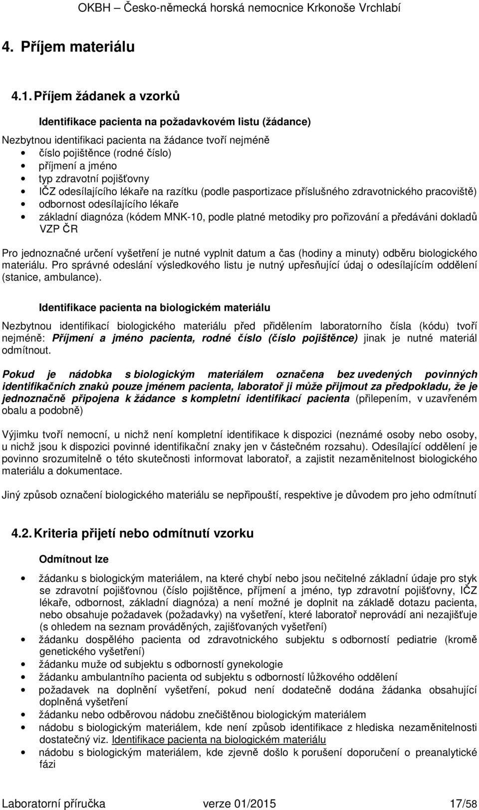 pojišťovny IČZ odesílajícího lékaře na razítku (podle pasportizace příslušného zdravotnického pracoviště) odbornost odesílajícího lékaře základní diagnóza (kódem MNK-10, podle platné metodiky pro