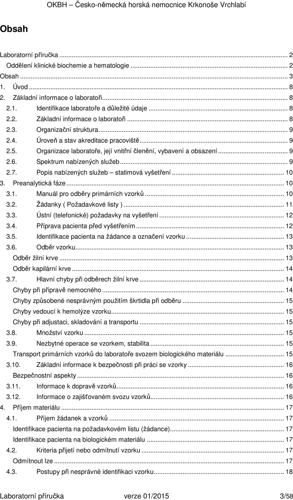 Popis nabízených služeb statimová vyšetření... 10 3. Preanalytická fáze... 10 3.1. Manuál pro odběry primárních vzorků... 10 3.2. Žádanky ( Požadavkové listy )... 11 3.3. Ústní (telefonické) požadavky na vyšetření.