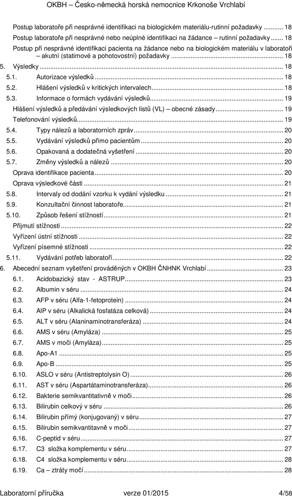 .. 18 5.2. Hlášení výsledků v kritických intervalech... 18 5.3. Informace o formách vydávání výsledků... 19 Hlášení výsledků a předávání výsledkových listů (VL) obecné zásady.