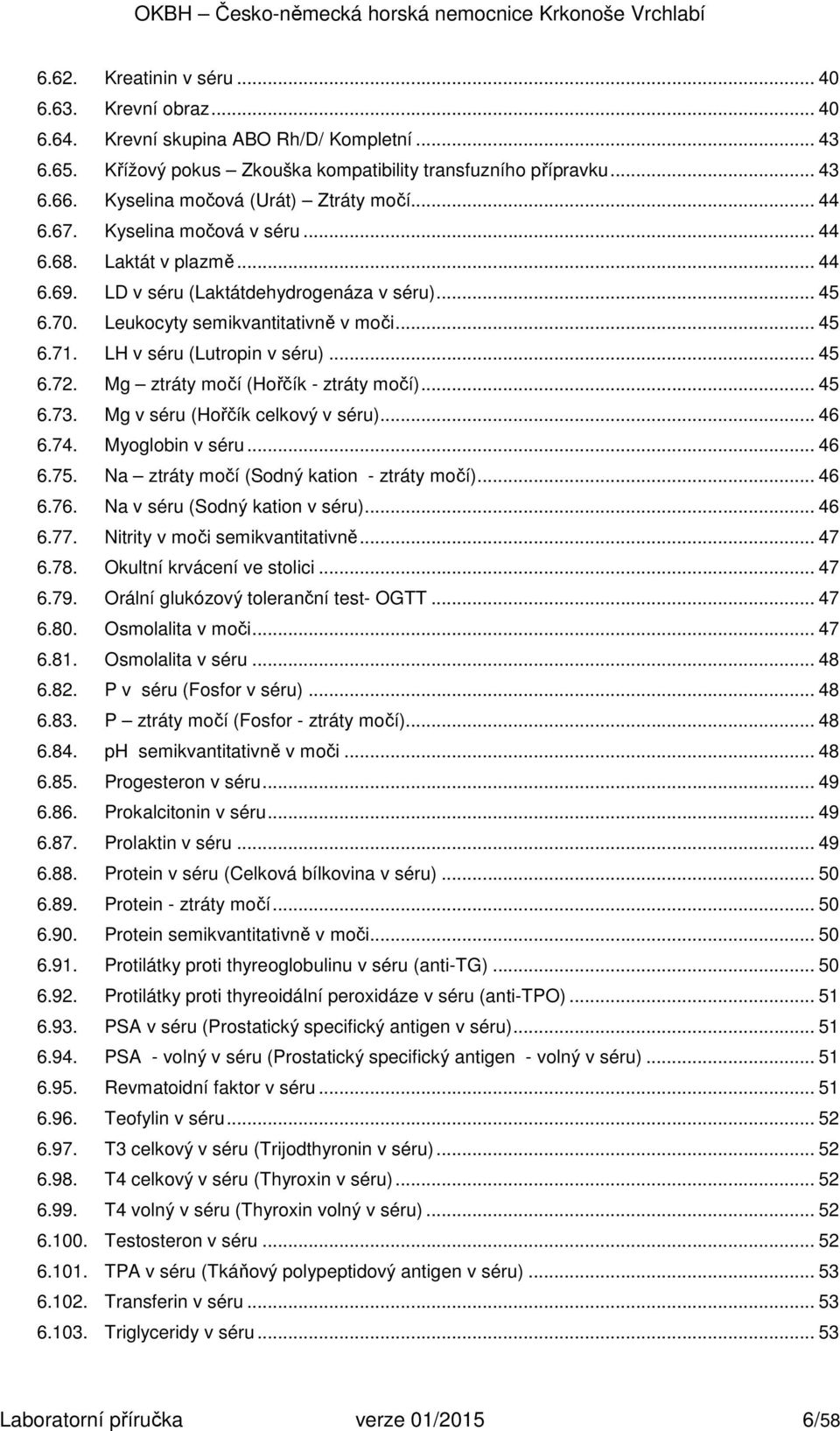 .. 45 6.71. LH v séru (Lutropin v séru)... 45 6.72. Mg ztráty močí (Hořčík - ztráty močí)... 45 6.73. Mg v séru (Hořčík celkový v séru)... 46 6.74. Myoglobin v séru... 46 6.75.