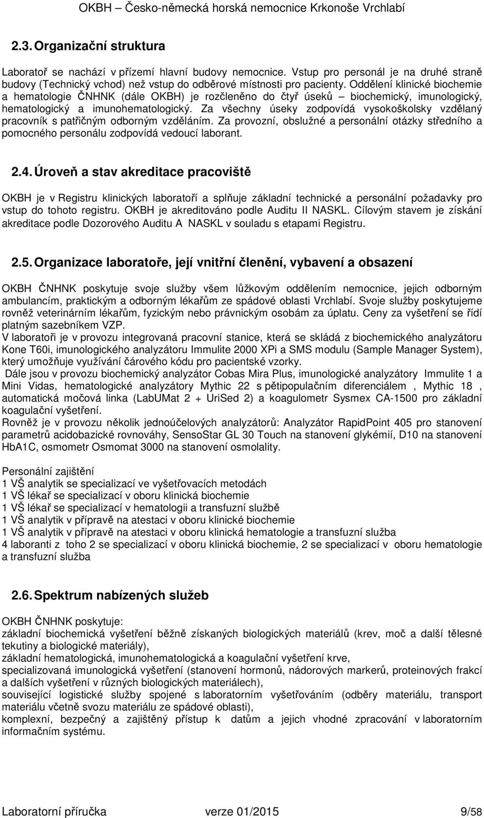 Za všechny úseky zodpovídá vysokoškolsky vzdělaný pracovník s patřičným odborným vzděláním. Za provozní, obslužné a personální otázky středního a pomocného personálu zodpovídá vedoucí laborant. 2.4.