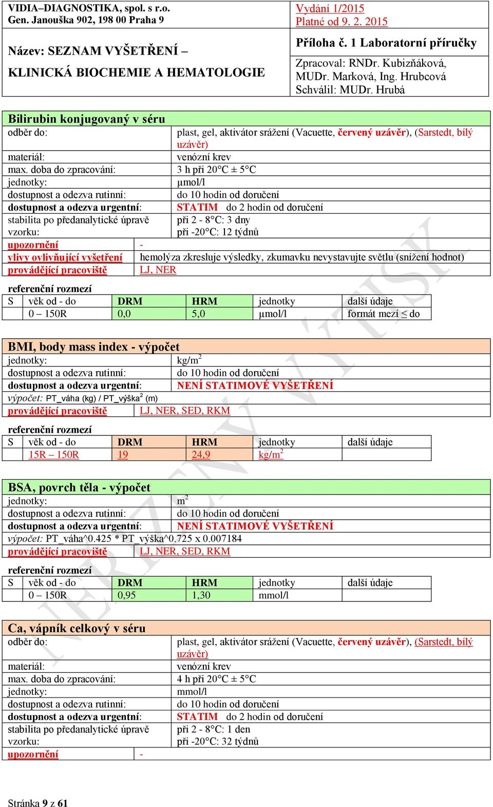 pracoviště LJ, NER 0 150R 0,0 5,0 µmol/l formát mezí do BMI, body mass index - výpočet kg/m 2 dostupnost a odezva rutinní: dostupnost a odezva urgentní: výpočet: PT_váha (kg) / PT_výška 2 (m) do 10