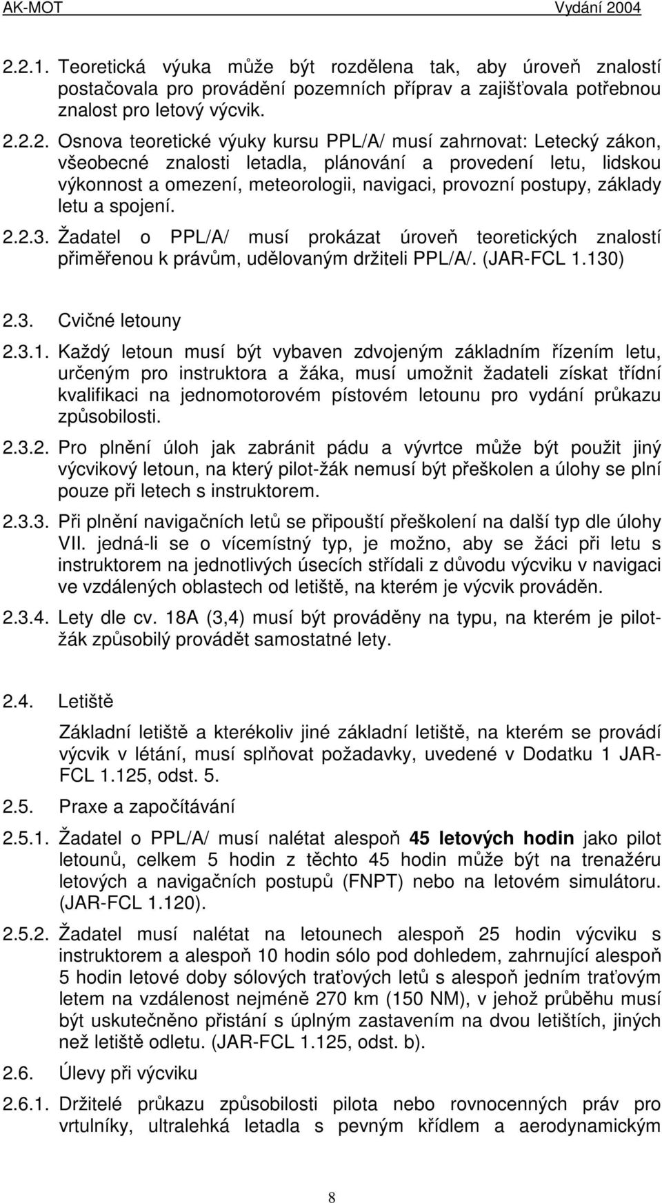 Žadatel o PPL/A/ musí prokázat úroveň teoretických znalostí přiměřenou k právům, udělovaným držiteli PPL/A/. (JAR-FCL 1.